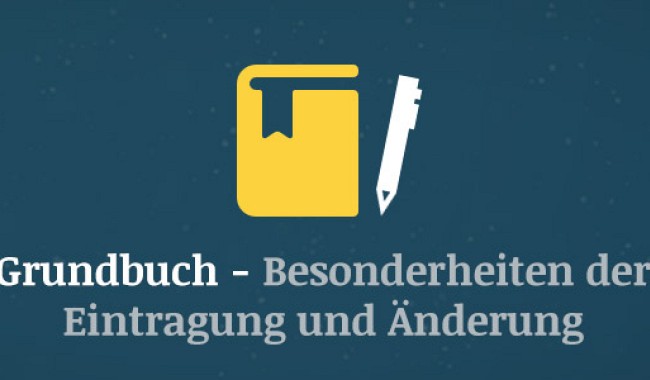 Grundbuch – Besonderheiten einer Grundbucheintragung und Grundbuchänderung